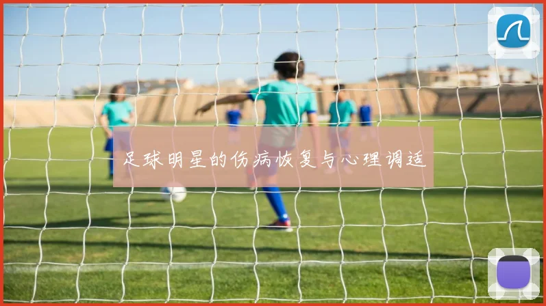 足球明星的伤病恢复与心理调适