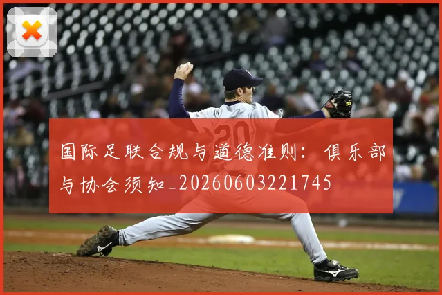 国际足联合规与道德准则：俱乐部与协会须知_20260603221745