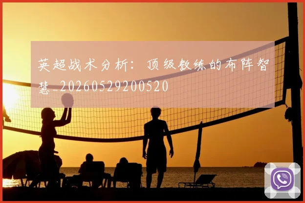 英超战术分析：顶级教练的布阵智慧_20260529200520